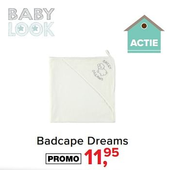 Aanbiedingen Badcape dreams - Baby look - Geldig van 31/07/2017 tot 27/08/2017 bij Babypark
