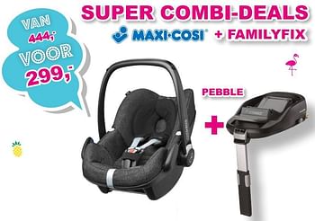 Aanbiedingen Super combi-deals + familyfix + pebble - Maxi-cosi - Geldig van 20/08/2017 tot 10/09/2017 bij Baby & Tiener Megastore