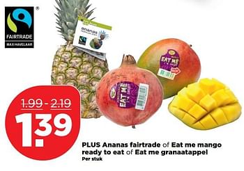 Aanbiedingen Plus ananas fairtrade of eat me mango ready to eat of eat me granaatappel - Eat Me - Geldig van 08/10/2017 tot 14/10/2017 bij Plus