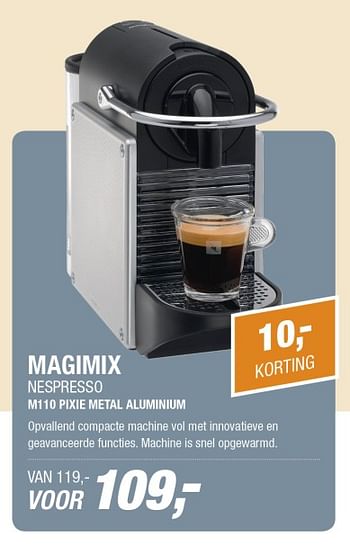 Aanbiedingen Magimix nespresso korting ml 10 pixie metal aluminium - Magimix - Geldig van 30/10/2017 tot 05/11/2017 bij Electro World
