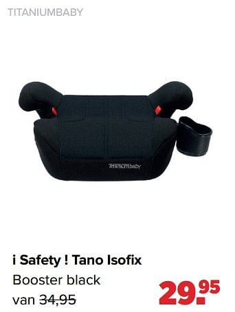 Aanbiedingen Titaniumbaby i safety ! tano isofix booster black - Titaniumbaby - Geldig van 28/03/2022 tot 23/04/2022 bij Baby-Dump