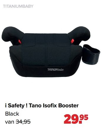 Aanbiedingen Titaniumbaby i safety ! tano isofix booster - Titaniumbaby - Geldig van 16/05/2022 tot 11/06/2022 bij Baby-Dump