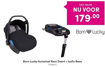 Aanbiedingen Born lucky autostoel kent zwart + isofix base - Born Lucky - Geldig van 28/08/2022 tot 03/09/2022 bij Baby & Tiener Megastore
