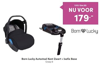 Aanbiedingen Born lucky autostoel kent zwart + isofix base - Born Lucky - Geldig van 11/09/2022 tot 17/09/2022 bij Baby & Tiener Megastore