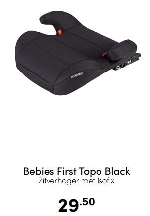 Aanbiedingen Bebies first topo black zitverhoger met isofix - bebiesfirst - Geldig van 07/12/2022 tot 17/12/2022 bij Baby & Tiener Megastore